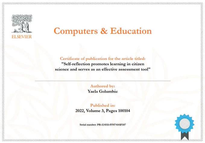 Computers & Education
Certificate of publication for the article titled:
"Self-reflection promotes learning in citizen
science and serves as an effective assessment tool"
Authored by:
Yaela Golumbic
Published in:
2022, Volume 3, Pages 100104
Serial number: PR-324511-FF874141F587
