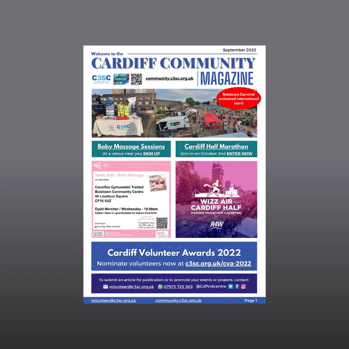 Front page of the Cardiff Community Magazine on a fading grey background

Featured image of the Butetown Carnival taking place
Left image below of free baby message sessions poster
Right image below of the Wizz Air Cardiff Half Marathon poster
Below is a banner for the Cardiff Volunteer Awards 2022
Below are the Cardiff Volunteer Centre contact details