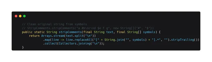     // Clean original string from symbols
    // StripComments.stripComments("a #b\nc\nd $e f g", new String[]{"#", "$"})
    public static String stripComments(final String text, final String[] symbols) {
        return Arrays.stream(text.split("\n"))
                .map(line -> line.replaceAll("["   String.join("", symbols)   "].*", "").stripTrailing())
                .collect(Collectors.joining("\n"));
    }
