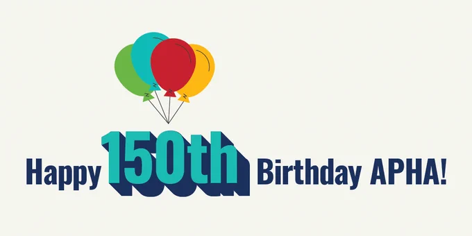 Blue text on a white backgound reads Happy 150TH Birthday APHA! With different colored baloons hovering over 150th