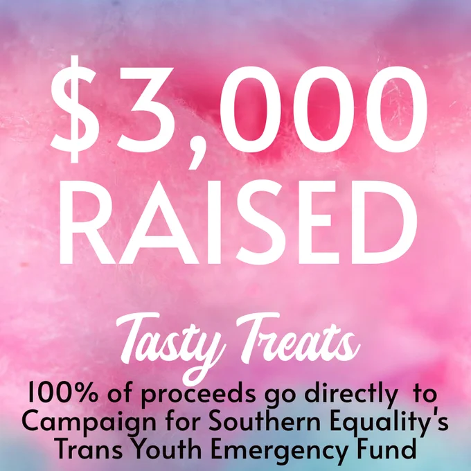$3,000 raised. Tasty Treats. 100% of proceeds go directly to Campaign for Southern Equality's Trans Youth Emergency Fund.
