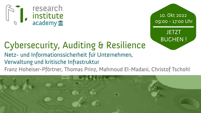 Research Institute Academy, 10. Okt 2022 09:00 bis 17:00 Uhr, CYBERSECURITY, AUDITING & RESILIENCE, Netz- und Informationssicherheit für Unternehmen, Verwaltung und kritische Infrastruktur, Referenten: Franz Hoheiser-Pförtner, Thomas Prinz, Mahmoud El-Madani, Christof Tschohl - Jetzt Buchen
