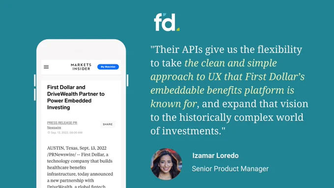 Screenshot of a press release on a smartphone with the headline "First Dollar and DriveWealth Partner to Power Embedded Investing" alongside the following quote "Their APIs give us the flexibility to take the clean and simple approach to UX that First Dollar's embeddable benefits platform is known for, and expand that vision to the historically complex world of investments," Izamar Loredo, Senior Product Manager at First Dollar. 