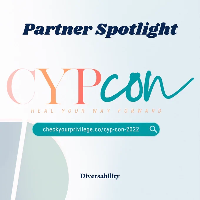 A light blue background. Centered is dark blue text that reads ‘Partnership Spotlight.’ Beneath is the CYP Con logo. In the center of the graphic. ‘CYP’ is written in a sleek serif font in shades of orange. ‘Con’ is in a teal script font. Underneath is a teal search bar icon with text reading the website ‘checkyourprivilege.co/cyp-con-2022.’ In the bottom left corner is Diversability’s logo. Centered near the bottom is dark blue text that reads ‘Diversability.’