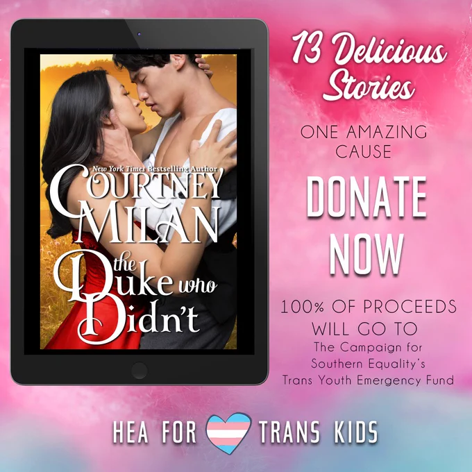 Cover of The Duke Who Didn’t by Courtney Milan. Text next to it reads: 13 Delicious Stories, One Amazing Cause. Donate Now. 100% of proceeds will go to The Campaign for Southern Equality’s Trans Youth Emergency Fund. The background is pink and blue cotton candy.
