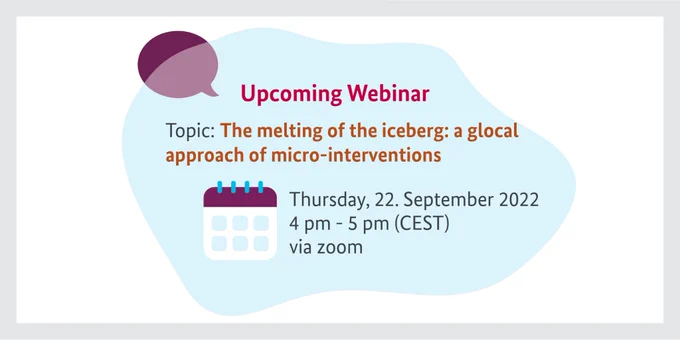 upcoming webinar, topic: The melting of the iceberg: a glocal approach of micro-interventions, Thursday, 22. September 2022, 4 pm - 5 pm (CEST) via zoom