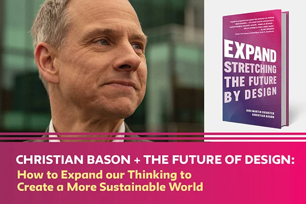 Photo of a white man on the left, and a book cover on the right. The book reads "Expand Stretching the Future by Design". Underneath both "Christian Bason   The Future of Design: How to expand our thinking to create a more sustainable world"