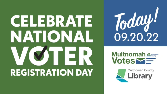 Infographic says: Celebrate National Voter Registration Day: Today! 9/20/22 with Multnomah County Elections and the Multnomah County Library