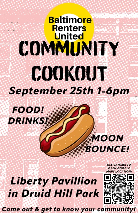 Baltimore Renters United Logo and text on a pink and white halftone pattern photo of a Baltimore rowhouse. Text reads: Community Cookout, September 25th 1-6pm. Food! Drinks! Moon Bounce! Liberty Pavilion in Druid Hill Park. Come out and get to know your community. Maps location: https://maps.app.goo.gl/oZW9MRqk1XEPXb8M6?g_st=i