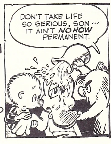 A panel from a comic strip. Porky pine says "don't take life so serious, son... it ain't no how permanent"