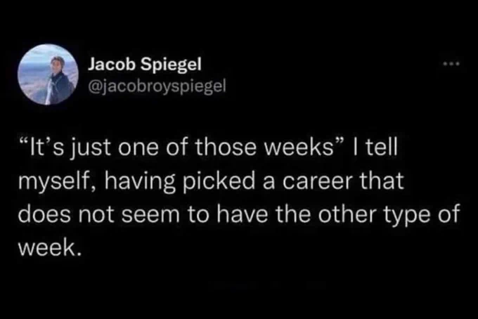 Screenshot of tweet saying "It's just one of those weeks" I tell myself, having picked a career that does not seem to have the other type of week. 