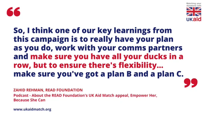 Quotation from Zahid Rehman from READ Foundation: "So, I think one of our key learnings from this campaign is to really have your plan as you do, work with your comms partners and make sure you have all your ducks in a row, but to ensure there's flexibility... make sure you've got a plan B and a plan C."