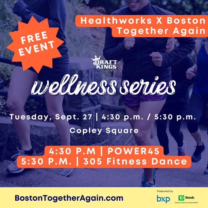 Image has a dark blue background over an image of people running up stairs wearing workout clothes - with white and orange text that reads:
Boston
DraftKings
HealthWorks
Wellness Series
Boston Together Again x HealthWorks
Tuesday September 27
Copley Square
4:30
5:30
BostonTogetherAgain.com
Presented By:
BXP
TD Bank