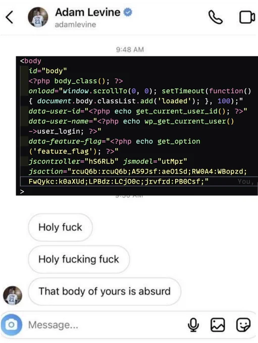 Adam Levine texting you with a <body> HTML tag with a ridiculous number of attributes and PHP inside of it and him responding: Holy fuck; Holy fucking fuck; That body of yours is absurd.