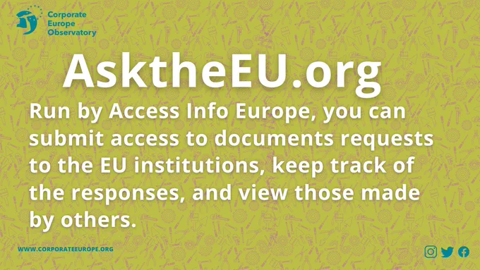 AsktheEU.org
Run by Access Info Europe, you can submit access to documents requests to the EU institutions, keep track of the responses, and view those made by others.