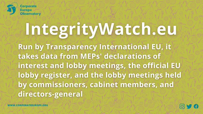 IntegrityWatch.eu
Run by Transparency International EU, it takes data from MEPs' declarations of interest and lobby meetings, the official EU lobby register, and the lobby meetings held by commissioners, cabinet members, and directors-general