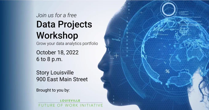 Join us for a free data projects workshop and grow your data analytics portfolio on October 18, 2022 from 6 to 8 p.m. at Story Louisville 900 East Main Street. Brought to you by Louisville Future of Work Initiative.