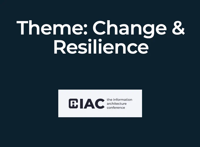 #IAC23 the information architecture conference theme is "Change & Resilience"