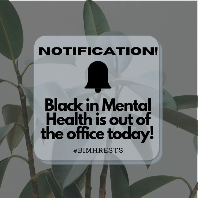 A darkened background with leaves. Text reads, "Notification! Black in Mental Health is out of the office today! #BIMHRests"