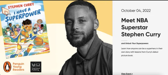Image of Stephen Curry's book I Have a Superpower with a headshot of basketball player Steph Curry
Text says October 4th, 2022
Meet NBA SuperStar Stephen Curry and unlock your superpowers
Learn how anyone can be a superhero in their own story with lessons from Curry's debut picture book.