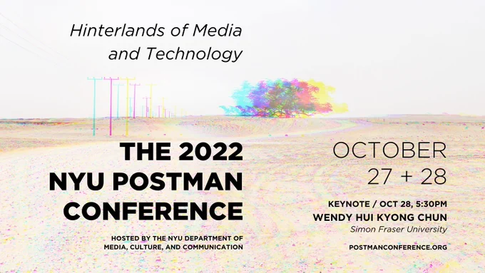 Poster for the NYU Postman Conference with this year's Theme: Hinterlands of Media and Technology. It is an image of a desert area with a small cluster of trees in multi-color and telephone poles in multi color. It includes the dates of the conference, which is October 27 and 28, as well as the name of our Keynote Speaker – Wendy Hui Kyong Chun – who is a Professor at Simon Fraser University.