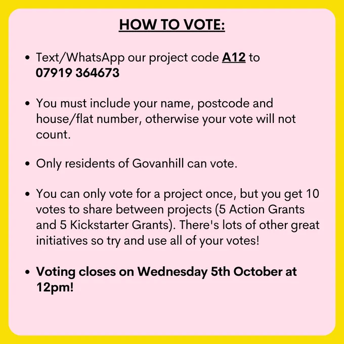 HOW TO VOTE:
Text/WhatsApp our project code A12 to 
       07919 364673
You must include your name, postcode and house/flat number, otherwise your vote will not count.
Only residents of Govanhill can vote.
You can only vote for a project once, but you get 10 votes to share between projects (5 Action Grants and 5 Kickstarter Grants). There's lots of other great initiatives so try and use all of your votes!
Voting closes on Wednesday 5th October at 12pm!