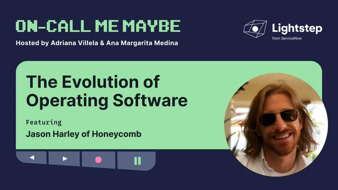 Lightstep from ServiceNow presents On-Call Me Maybe podcast. Hosted by Adriana Villela and Ana Margarita Medina. "The Evolution of Operating Software" featuring Jason Harley of Honeycomb.