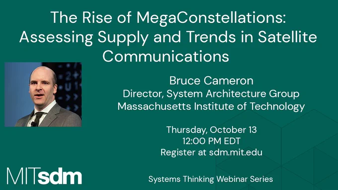 Banner with headshot of Bruce Cameron. Text: “The Rise of MegaConstellations: Assessing Supply and Trends in Satellite Communications” Bruce Cameron, Director, System Architecture Group, MIT. Thursday, October 13, 12pm EDT. Register at sdm.mit.edu.