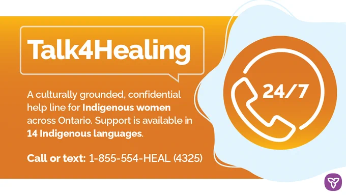 Illustration of a speech bubble and a telephone receiver on an orange background with text that reads: Talk4Healing. A 24/7 culturally grounded, confidential help line for Indigenous women across Ontario. Support is available in 14 Indigenous languages. Call or text: 1-855-554-HEAL (4325).
