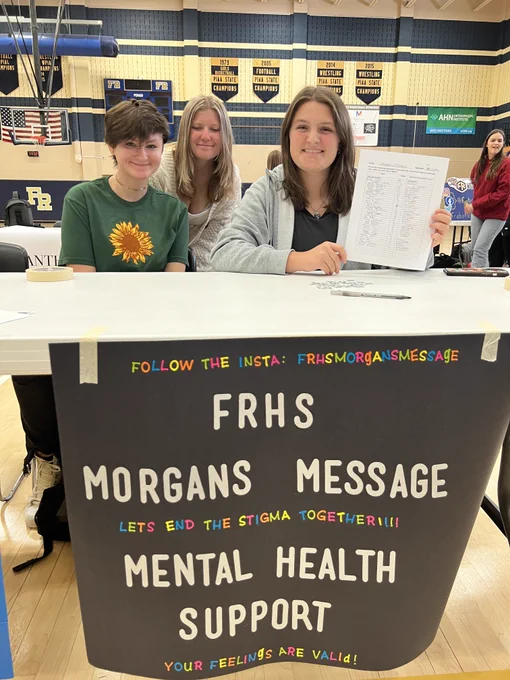 Left to Right: Abby Marion, Riley Blatz, Shaeley Reichbaum
Morgan’s Message is a non-profit educational program that motivates students to become active leaders and advocates of student-athlete mental health. This is the second year for the club which was founded in 2021-22.  Franklin Regional proudly has its own branch of the program and is dedicated to mental health awareness. 
