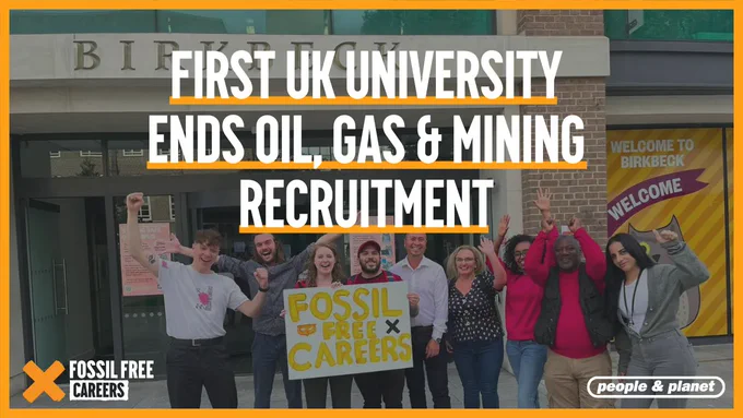 Caption reads 'first UK university ends oil, gas and mining recruitment' overlaid on a picture of Birkbeck group holding banner saying Fossil Free Careers
