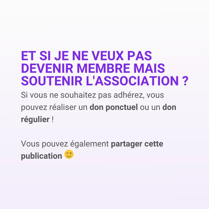 Et si je ne veux pas devenir membre mais soutenir l'association?
Si vous ne souhaitez pas adhérer, vous pouvez réaliser un don ponctuel ou un don régulier.
Vous pouvez également partager cette publication 😉