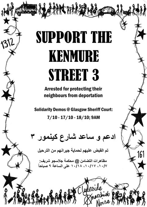 support the kenmure street 3: arrested for protecting their neighbours from deportation. solidarity demos @ glasgow sheriff court:
7/10, 17/10, 18/10;
9AM

flyer by clydeside anarchist noise