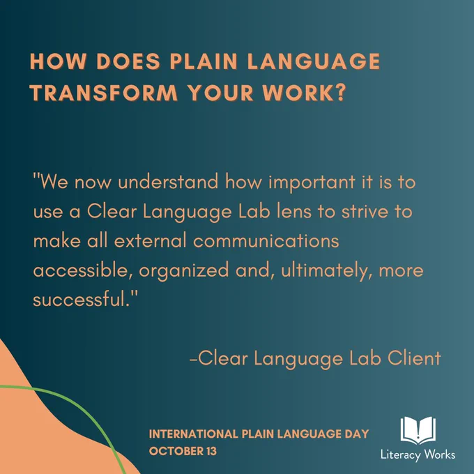 How does plain language transform your work? A Clear Language Lab Client says, "We now understand how important it is to use a Clear Language Lab lens to strive to make all external communications accessible, organized, and ultimately, more successful." 