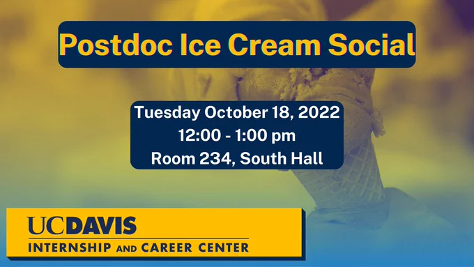 Postdoc Ice Cream Social hosted by the UC Davis Internship and Career Center. Happening on Tuesday, October 18th from 12pm to 1pm in South Hall, Second Floor, Room 234.
