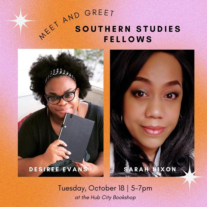 Meet and greet Southern Studies Fellows Desiree Evans Sarah Nixon Tuesday October 18 5-7pm at the hub city bookshop