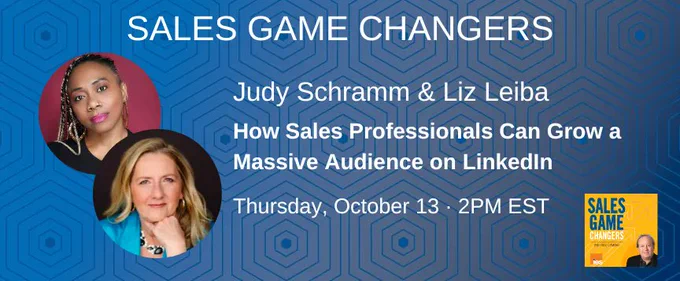 Judy Schramm & Liz Leiba SALES GAME CHANGERS: How Sales Professionals Can Grow a Massive Audience on LinkedIn Webinar, October 13