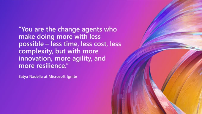Text reads "You are the change agents who make doing more with less possible, less time, less costs, less complexity, but with more innovation, more agility, and more resilience. Satya Nadella at Microsoft Ignite."