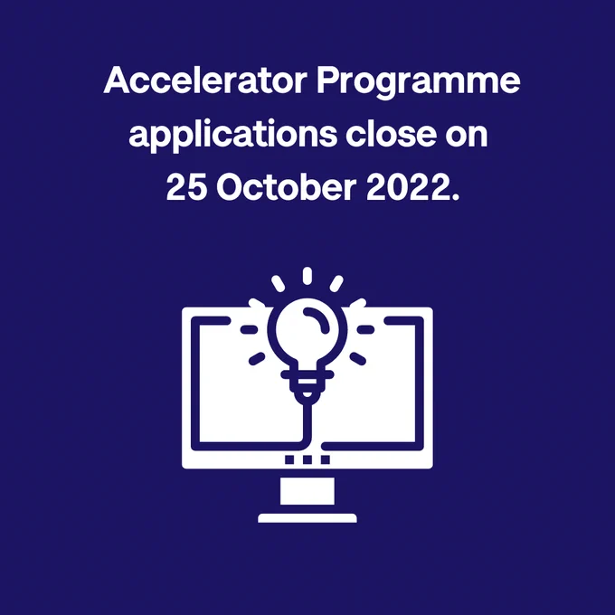 Accelerator Programme applications close on 
25 October 2022.