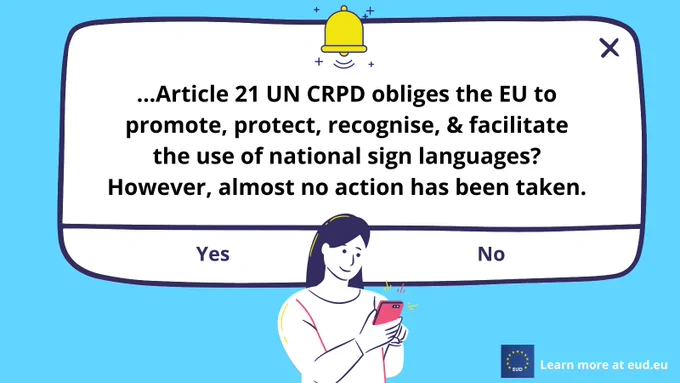 A graphic of a girl looking down at her phone with a message popping up behind her that reads "...Article 21 UN CRPD obliges the EU to promote, protect, recognise, & facilitate the use of national sign languages? However, almost no action has been taken in this regard." There is the option to answer with 'yes' or 'no'. 