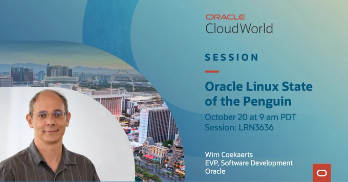 SESSION
Oracle Linux State of the Penguin
October 20 at 9 am PDT
Session: LRN3636
Wim Coekaerts EVP, Software Development, Oracle
