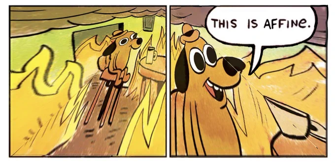The “this is fine” cartoon with the dog in a burning room, but the speech bubble instead says “this is affine”, and the images have affine distortion.