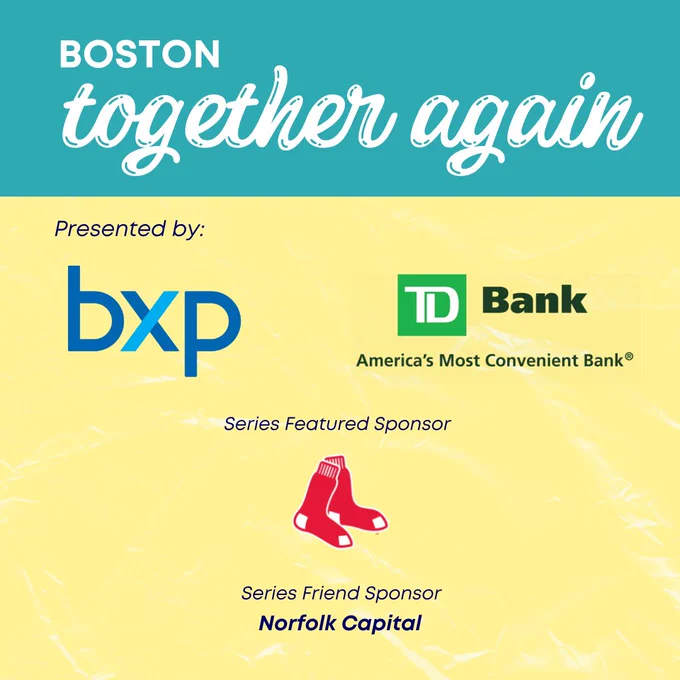 Image is a pale yellow background, with a teal strip up top, with the following text: Boston Together Again Presented by: BXP TD Bank; Series Featured Sponsor: The Boston Red Sox (with red socks logo); Series Friend sponsor: Norfolk Capital 