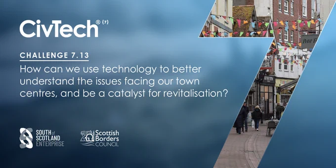 In bold is CivTech. Underneath it says, "Challenge 7.13. How can we use technology to better understand the issues facing our town centres, and be a catalyst for revitalisation?" South of Scotland Enterprise and Scottish Borders Council logos are below. To the right is a large number 7. Inside there is a centre of a town.