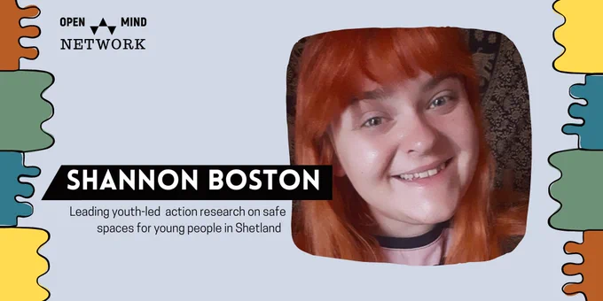 Event speaker announcement "Shannon Boston: Leading youth-led action research on safe spaces for young people in Shetland" with the Open Mind Network logo in the corner 