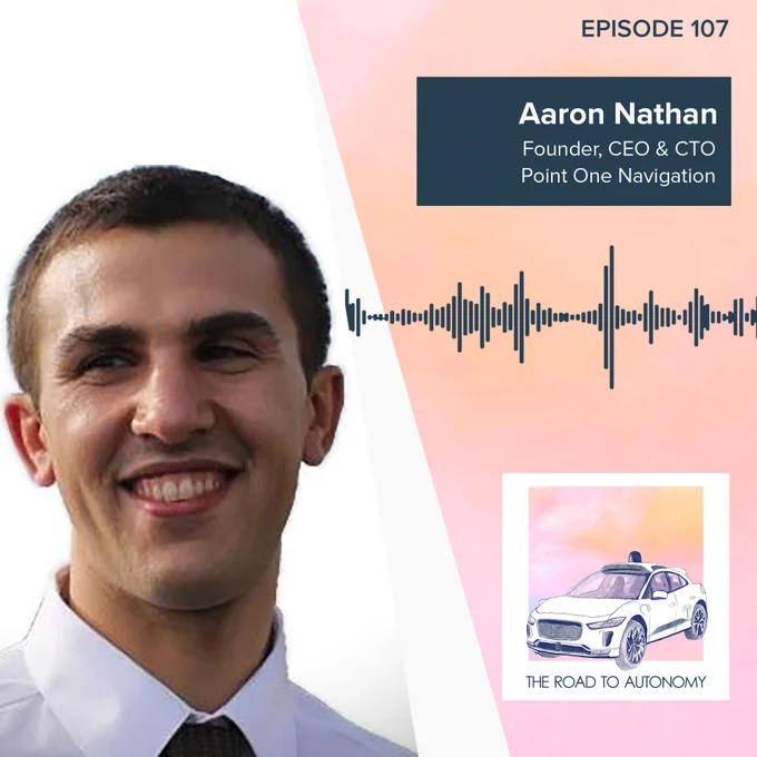 Aaron Nathan, Founder, CEO and CTO, Point One Navigation - The Road To Autonomy