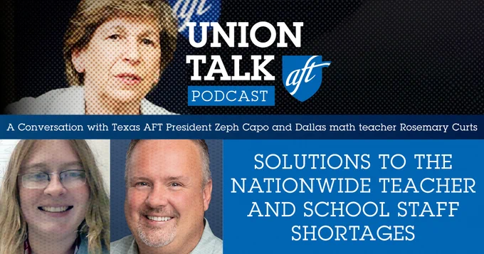 Photos of A-F-T President Randi Weingarten, Texas A-F-T President Zeph Capo, and Dallas math teacher Rosemary Curts, with text that says, "Union Talk Podcast: Solutions to the Nationwide Teacher and School Staff Shortages."