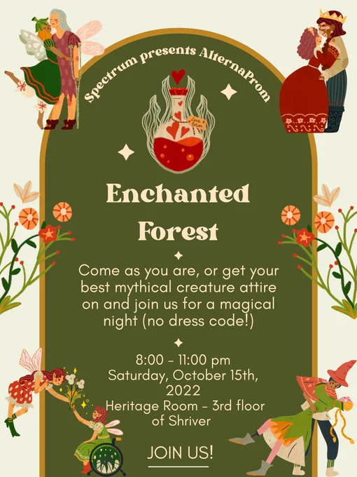id: flyer for Alternaprom with little fairy couples along with flowers around them. Text that reads: Spectrum presents Alternaprom. Enchanted Forest. Come as you are, or get your best mythical creature attire on and join us for a magical night (no dress code!) 8:00 - 11:00 p.m. Saturday, October 15th, 2022. Heritage Room on the third floor of Shriver. end id