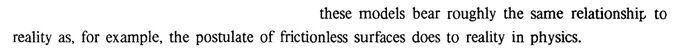 "these models bear roughly the same relationship to reality as, for example, the postulate of frictionless surfaces does to reality in physics."