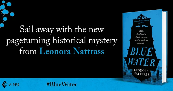 A graphic with a black background. In the top left hand corner are ink splatters in a light blue colour. On the right hand side is the hardback book Blue Water by Leonora Nattrass. To the left of this is the following text, ‘Sail away with the new pageturning historical mystery from Leonora Nattrass’. At the bottom is a blue banner containing the Viper Books logo and the hashtag #BlueWater.